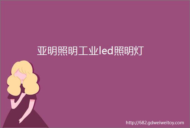 亚明照明工业led照明灯