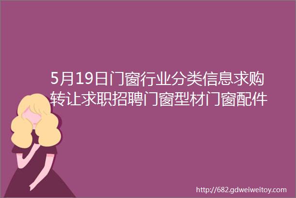 5月19日门窗行业分类信息求购转让求职招聘门窗型材门窗配件