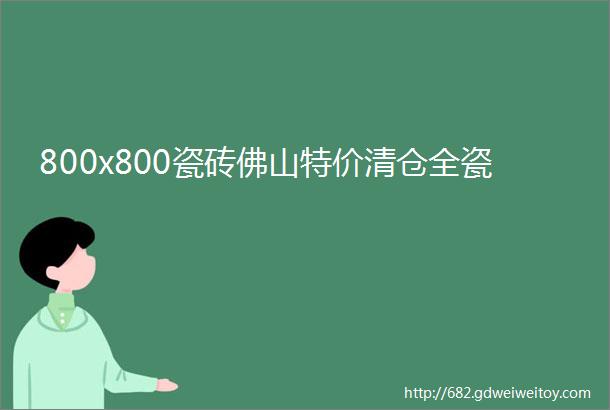 800x800瓷砖佛山特价清仓全瓷