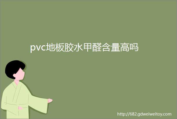 pvc地板胶水甲醛含量高吗