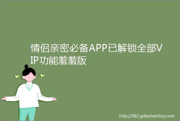 情侣亲密必备APP已解锁全部VIP功能羞羞版