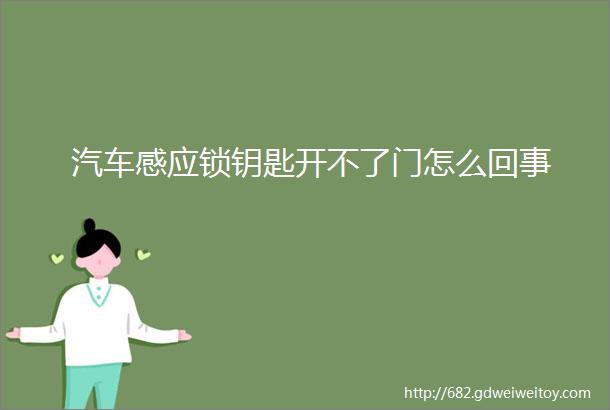 汽车感应锁钥匙开不了门怎么回事