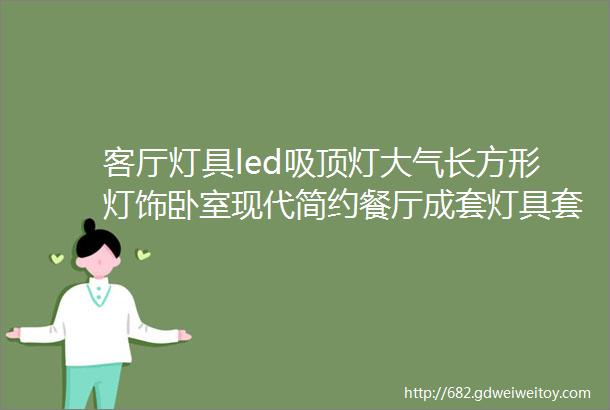 客厅灯具led吸顶灯大气长方形灯饰卧室现代简约餐厅成套灯具套餐