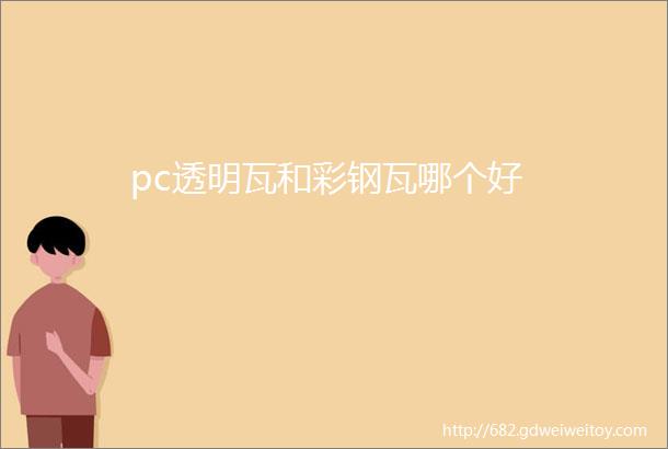 pc透明瓦和彩钢瓦哪个好