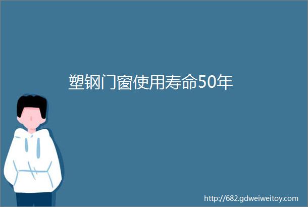 塑钢门窗使用寿命50年