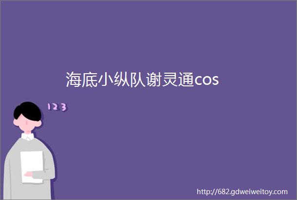 海底小纵队谢灵通cos