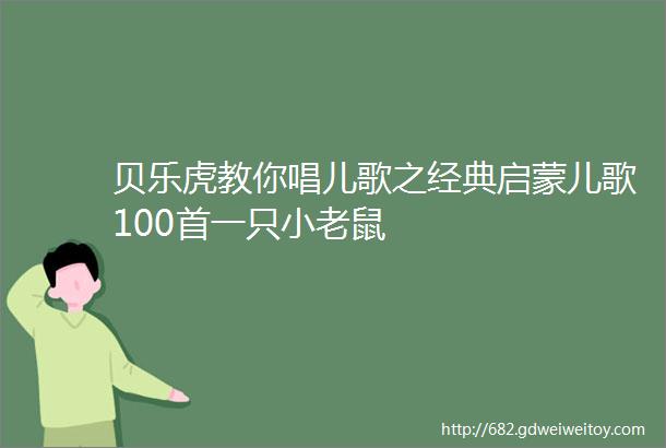 贝乐虎教你唱儿歌之经典启蒙儿歌100首一只小老鼠